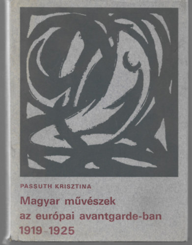 Passuth Krisztina - Magyar mvszek az eurpai avantgarde-ban 1919-1925
