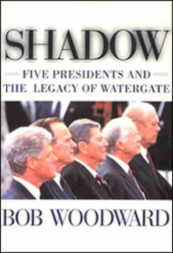 Bob Woodward - Shadow : Five Presidents and the Legacy of Watergate