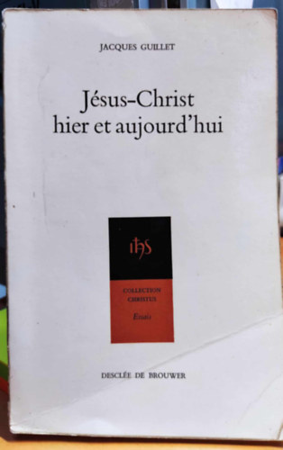 Jsus-Christ hier et aujourd'hui - Collection Christus Essais