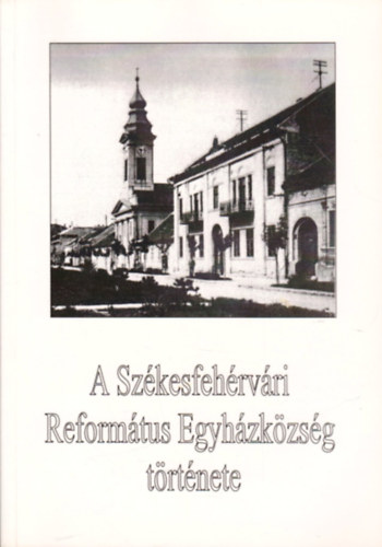 Dnyi Lszl - A Szkesfehrvri Reformtus Egyhzkzsg trtnete