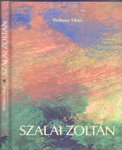 Wehner Tibor - "Kp"-et festeni - Gondolatok Szalai Zoltn festmvsz letmvrl / Painting a picture - Thoughts about the art of Zoltn Szalai