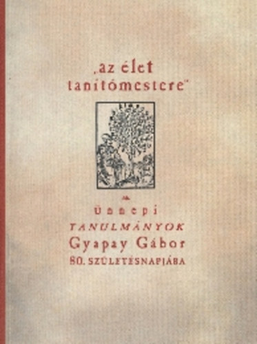 "az let tantmestere" - nnepi tanulmnyok Gyapay Gbor 80. szletsnapjra