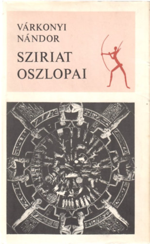 Szerz� V�rkonyi N�ndor Szerkeszt� Csala K�roly - Sziriat oszlopai - (Az 1972-ben megjelent �tdolgozott kiad�s v�ltozatlan ut�nnyom�sa)