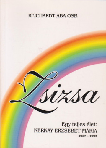 Zsizsa - Egy teljes let: Kerkay Erzsbet Mria 1957-1992
