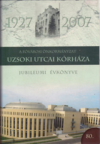 A Fvrosi nkormnyzat Uzsoki Utcai Krhza - Jubileumi vknyve 1927-2007