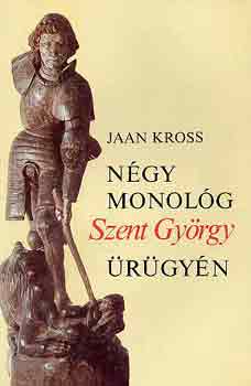 Jaan Kross - Ngy monolg Szent Gyrgy rgyn