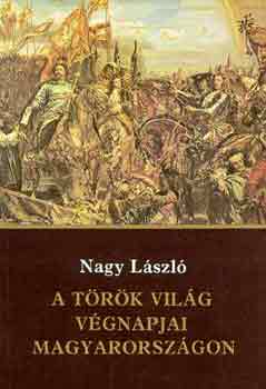 Nagy Lszl - A trk vilg vgnapjai Magyarorszgon