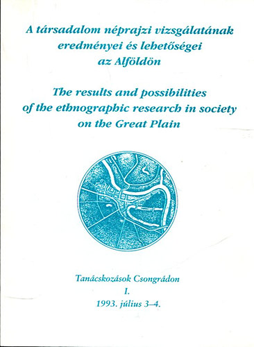 A trsadalom nprajzi vizsglatnak eredmnyei s lehetsgei az Alfldn - The results and possibilities of the ethnographic research in society on the Great Plain