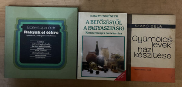 3 db k�nyv a bef�z�sr�l - Rakjuk el t�lire, A bef�z�st�l a fagyaszt�sig, Gy�m�lcslevek h�zi k�sz�t�se