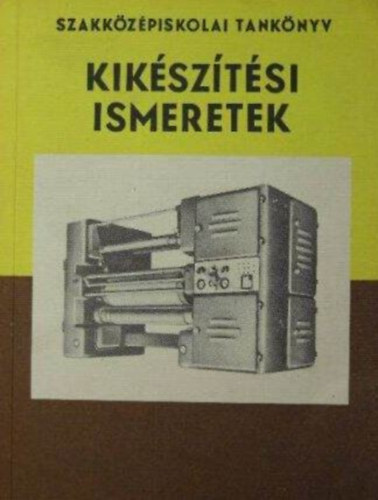 Rosivall Zoltán - Kikészítési ismeretek (A fonó- és szövőipari szakközépiskolák IV. osztálya számára)