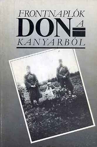 Molnr Andrs  (szerk.) - Frontnaplk a Don-kanyarbl 1942-1943.