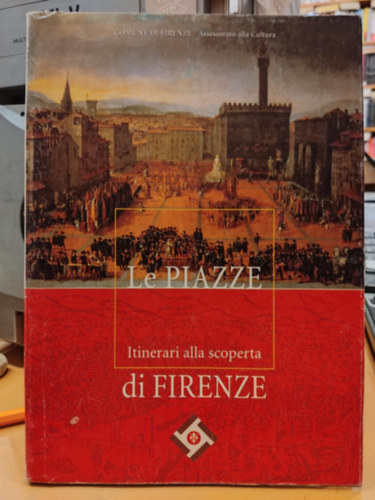 Le Piazze: Itinerari alla scoperta di Firenze (Comune di Firenze - Assessorato alla Cultura)