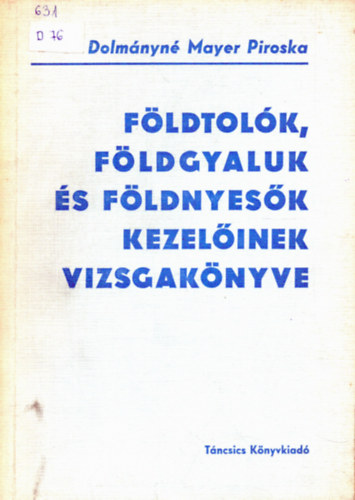 Dolm�nyn� Mayer Piroska - F�ldtol�k, f�ldgyaluk �s f�ldnyes�k kezel�inek vizsgak�nyve