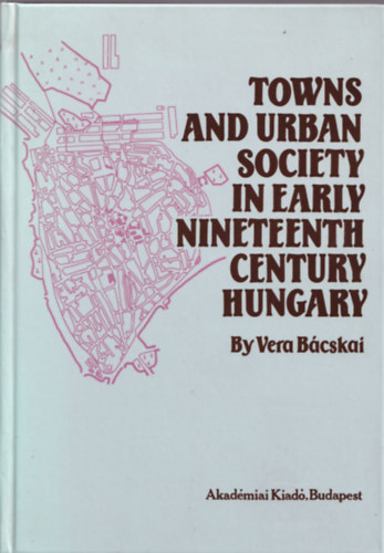 Bcskai Vera - Towns and Urban Society in Early Nineteenth-Century Hungary
