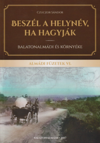 Czuczor Sndor - Beszl a helynv, ha hagyjk - Balatonalmdi s krnyke (Almdi Fzetek VI.)