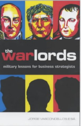Jorge Alberto Sousa de Vasconcellos e Sa - The War Lords: Military Lessons for Business Strategists ("Katonai leck�k �zleti strat�g�k sz�m�ra" angol nyelven)