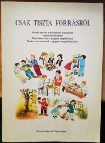 Csak tiszta forr�sb�l - �vodai nevel�s a m�v�szetek eszk�zeivel - alternat�v program - �tmutat� a program megval�s�t�s�hoz