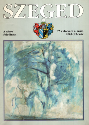 Tandi Lajos (szerk.) - SZEGED. A város folyóirata. 17. évfolyam, 2. szám, 2005. február.