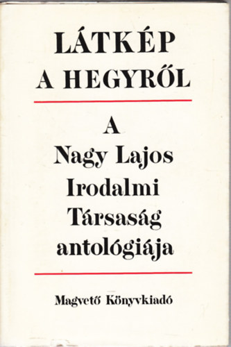 Moln�r G�za  (szerk.) - L�tk�p a hegyr�l/A Nagy Lajos Irodalmi T�rsas�g antol�gi�ja