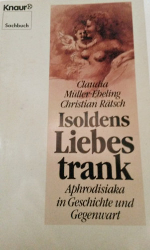 Isoldens Liebestrank - Aphrodisiaka in Geschichte und Gegenwart