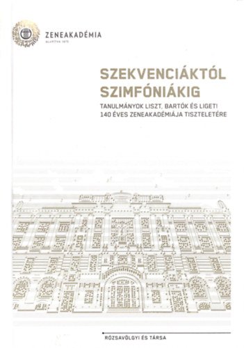 Vikrius Lszl (szerk.), Pteri Lrnt, Dobszay gnes, Domokos Zsuzsanna - Szekvenciktl Szimfnikig - Tanulmnyok Liszt, Bartk s Ligeti 140 ves zeneakadmija tiszteletre - Zeneakadmia