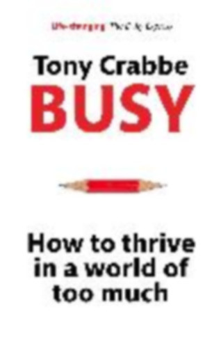 Tony Crabbe - Busy - How to thrive in a world of too much