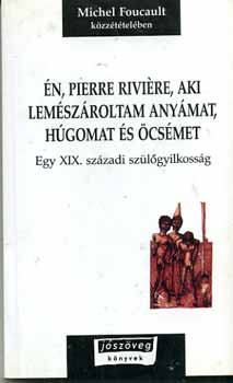 Michel Foucault - n, Pierre Rivire, aki lemszroltam anymat, hgomat s csmet