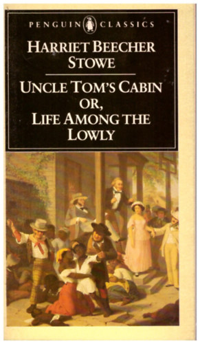 Harriet Beecher Stowe - Uncle Tom's Cabin or, Life Among the Lowly