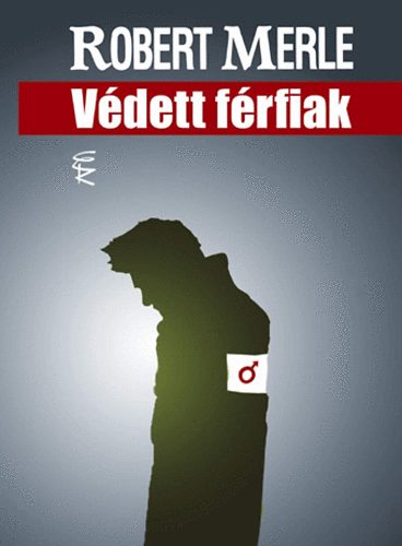Robert Merle - Védett férfiak