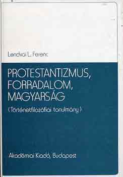 Protestantizmus, forradalom, magyarsg (trtnetfilozfiai tanulmny)