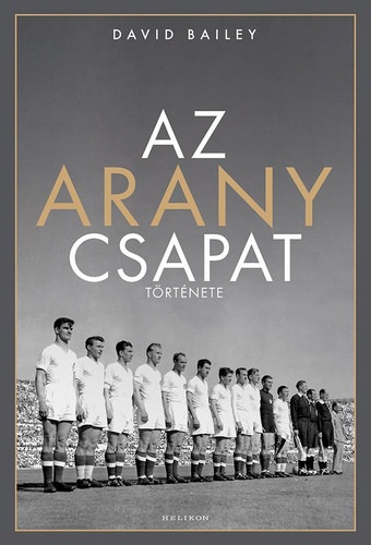 Ford.: Ill�s R�bert David Bailey - Az arany csapat t�rt�nete