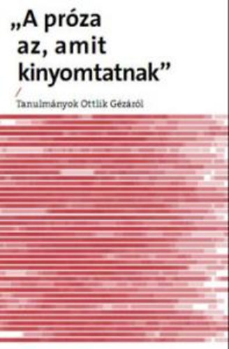 Prza az, amit kinyomtatnak - Tanulmnyok Ottlik Gzrl