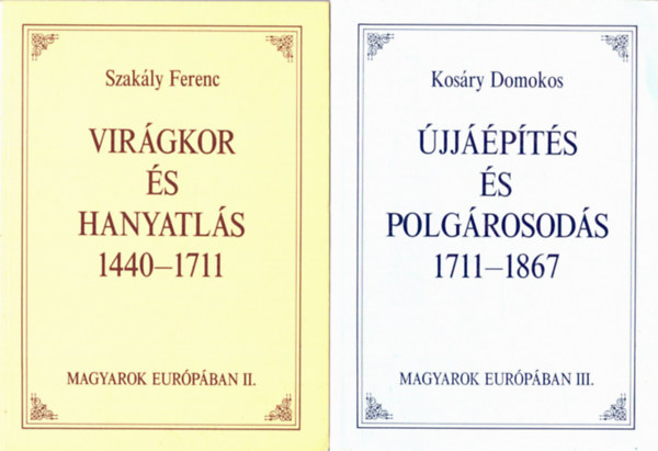 Szakly Ferenc - Kosry Domokos - Magyarok Eurpban II-III. Virgkor s hanyatls 1440-1711, jjpts s polgrosods 1711-1867
