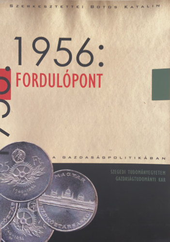 Botos Katalin  (szerk.) - 1956: Fordulpont a gazdasgpolitikban