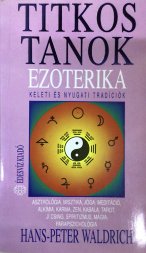 Ezoterika - Titkos tanok - Keleti s nyugati tradcik - Asztrolgia, misztika, jga, meditci, alkmia, karma, zen, kabala, tarot, j csing, spiritizmus, mgia, parapszicholgia