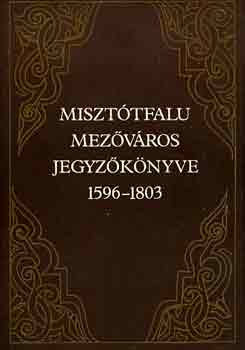 Miszttfalu mezvros jegyzknyve 1596-1803