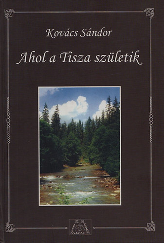 Kovcs sndor - Ahol a Tisza szletik