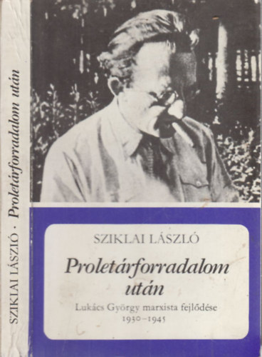 Sziklai Lszl - Proletrforradalom utn (dediklt)- Lukcs Gyrgy marxista fejldse 1930-1945