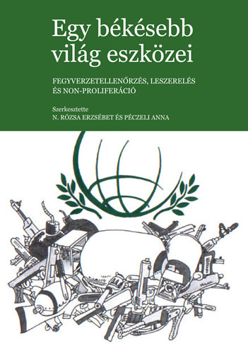 N. Rzsa Erzsbet; Pczeli Anna - Egy bksebb vilg eszkzei - Fegyverzetellenrzs, leszerels s non-proliferci
