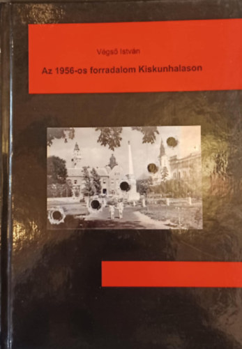 Vgs Istvn - Az 1956-os forradalom Kiskunhalason