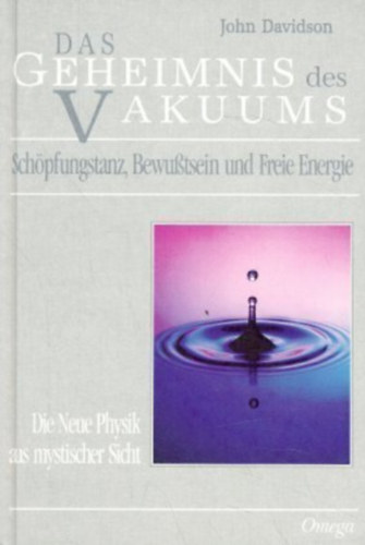 John Davidson - Das Geheimnis des Vakuums - Schpfungstanz, Bewutsein und Freie Energie. Die Neue Physik aus mystischer Sicht