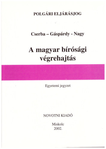 Cserba Lajos, Gsprdy Lszl, Nagy Andrea - A magyar brsgi vgrehajts - Polgri eljrsjog (egyetemi jegyzet)