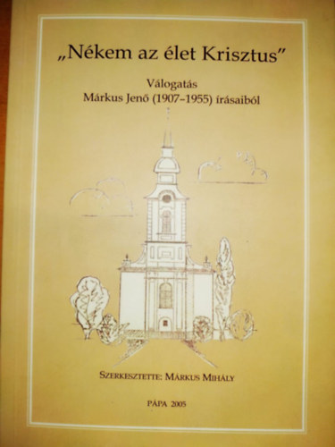 "Nkem az let Krisztus" - vlogats Mrkus Jen (1907-1955) rsaibl