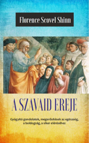 Florence Scovel Shinn - A szavaid ereje