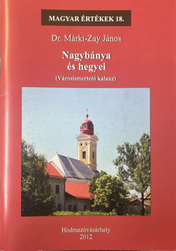 Dr. Márki-Zay János - Nagybánya és hegyei (Magyar Értékek 18.)