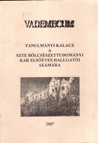 Vademecum - Tanulmnyi Kalauz a SZTE Blcsszettudomnyi Kar elsves hallgati szmra 2007