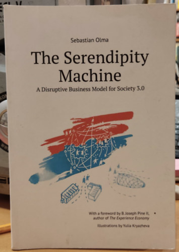 The Serendipity Machine - A Disruptive Business Model for Society 3.0 (A mzli gp - A trsadalom bomlaszt zleti modellje 3.0)