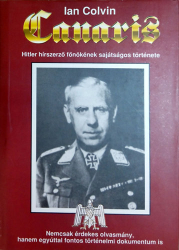 Ian Colvin; Gunst Pter  (szerk.) - Canaris - HITLER HRSZERZ FNKNEK SAJTSGOS TRTNETE