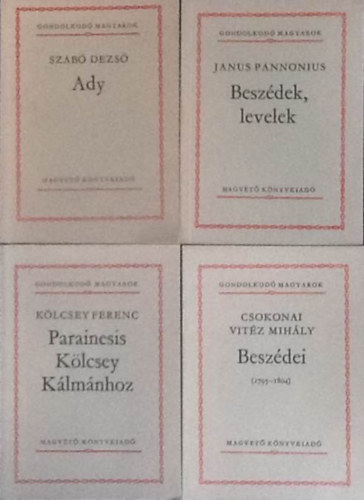 4 knyv a Gondolkod magyarok sorozatbl: Szab Dezs: Ady + Janus Pannonius: Beszdek, levelek + Klcsey Ferenc: Parainesis Klcsey Klmnhoz + Csokonai Vitz Mihly: Beszdei (1795-1804)