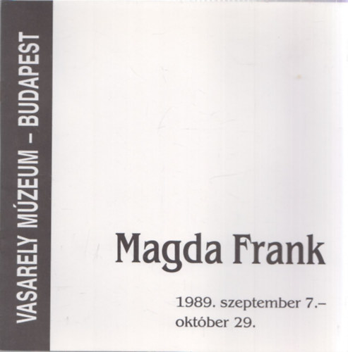 Magda Frank 1989. szeptember 7. - okt�ber 29., Vasarely M�zeum, Budapest (k�tnyelv�)